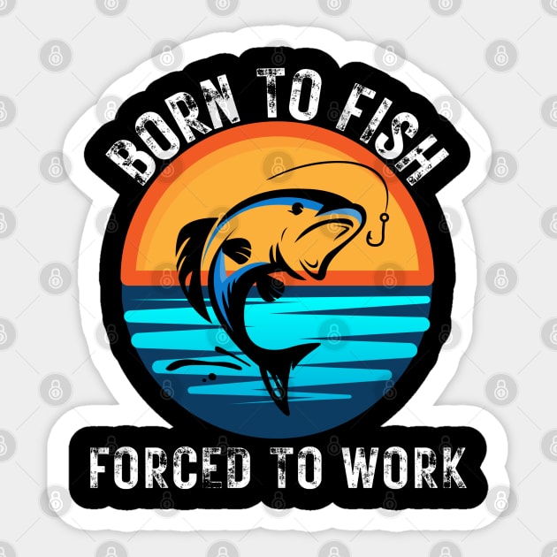 Born to Fish Forced to Work Sticker by jackofdreams22